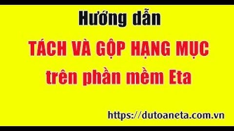 Hướng dẫn TÁCH VÀ GỘP HẠNG MỤC trên phần mềm dự toán eta | DỰ TOÁN ETA