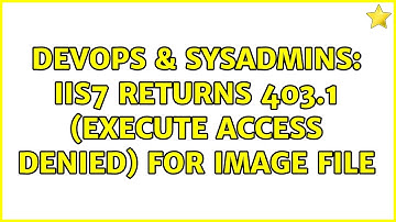 DevOps & SysAdmins: IIS7 returns 403.1 (execute access denied) for image file