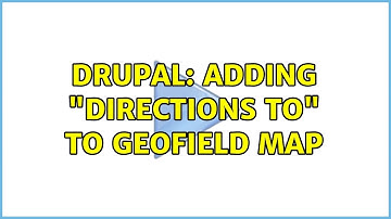 Drupal: Adding "Directions To" to Geofield Map