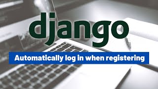 Django: Automatically login a user when they register