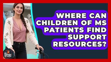Where Can Children Of MS Patients Find Support Resources? - MS Support Network