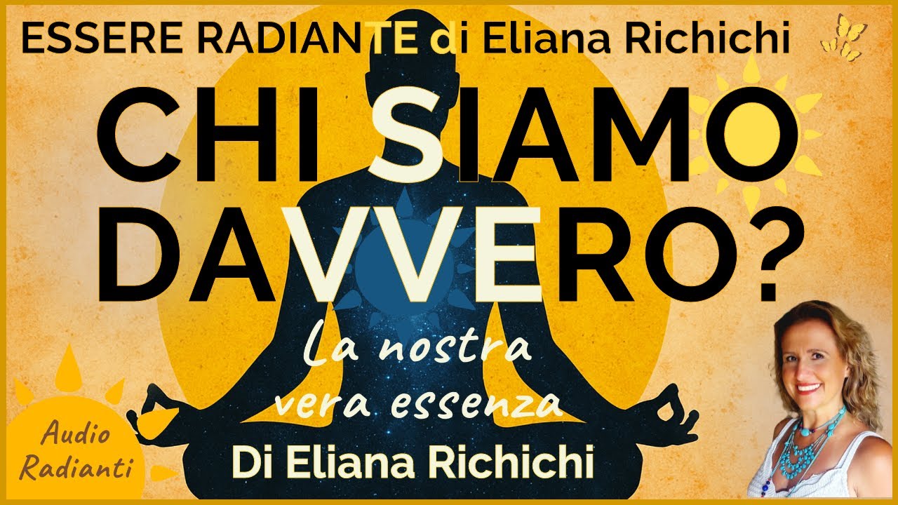 CHI SIAMO DAVVERO? LA NOSTRA VERA ESSENZA. Di Eliana Richichi 