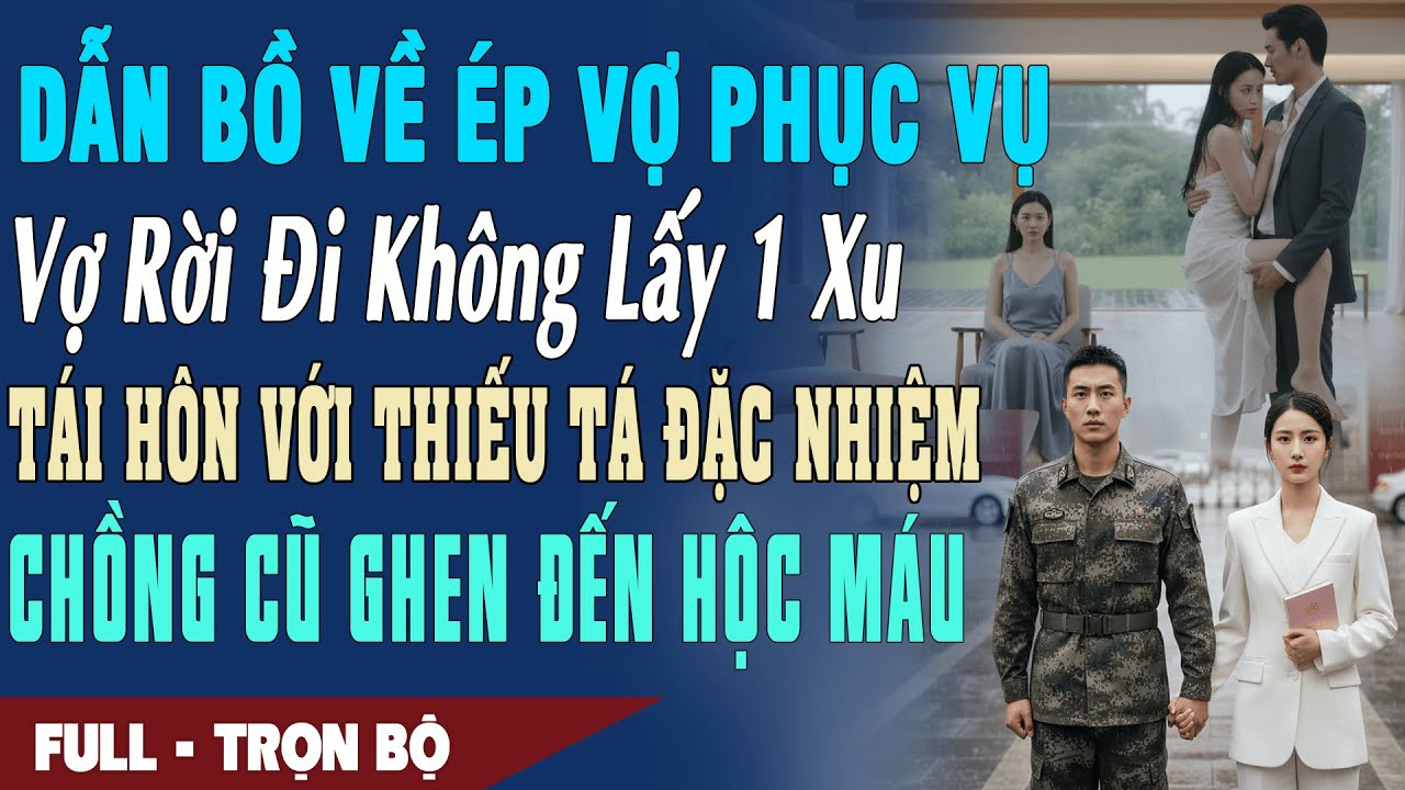 ❤️ Truyện Ngôn Tình DẪN BỒ VỀ ÉP PHỤC VỤ VỢ ĐI KO LẤY 1 XU Cưới Thiếu Tá Đặc Nhiệm Hắn Ghen Hộc Máu