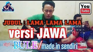 LAMA LAMA LAMA 2 - VERSI JAWA cipt bule / made in sendiri