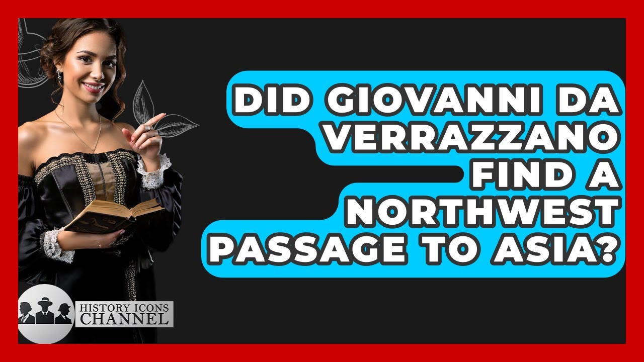 Did Giovanni Da Verrazzano Find A Northwest Passage To Asia? - History Icons Channel