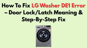 How To Fix LG Washer DE1 Error – Door Lock/Latch Meaning & Step-By-Step Fix