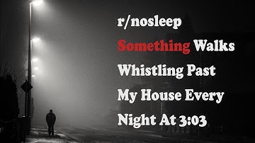 Something Walks Whistling Past My House Every Night At 3:03 | r/nosleep