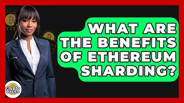 What Are The Benefits Of Ethereum Sharding? - CryptoBasics360.com