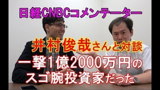 日経CNBCコメンテーターで億り人の井村俊哉さんと対談　1銘柄で1億2000万円の利益を出す超スゴ腕投資家だった！