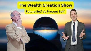 EP 88: The Wealth Creation Show: Future Self Vs Present Self