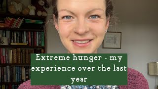 EXTREME HUNGER experience over the last year and where I am now (still hungry!) 