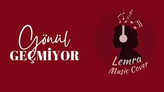 Lemra - Gönül Geçmiyor (Ümmüşen Cover)