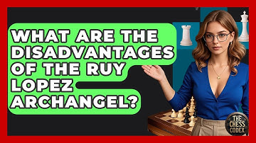 What Are The Disadvantages Of The Ruy Lopez Archangel? - The Chess Codex