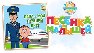 ПАПА - МОЙ ЛУЧШИЙ ДРУГ — ДОБРАЯ ПЕСЕНКА ДЛЯ МАЛЫШЕЙ 0+ GOOD SONG FOR KIDS