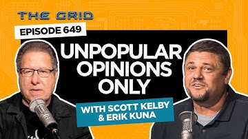 Unpopular Opinions Only with Scott Kelby and Erik Kuna | The Grid Ep 649