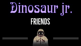 Dinosaur Jr • Friends (CC) 🎤 [Karaoke] [Instrumental Lyrics]