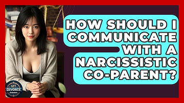 How Should I Communicate With A Narcissistic Co-parent? - Get Divorce Answers