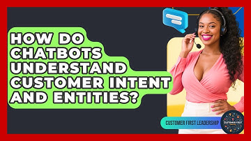 How Do Chatbots Understand Customer Intent And Entities? - Customer First Leadership