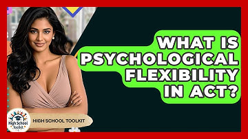 What Is Psychological Flexibility In ACT? - High School Toolkit