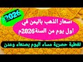 اسعار الذهب مساء اليوم 1 يناير 2026م باليمن تغطية حصرية من صنعاء وعدن 