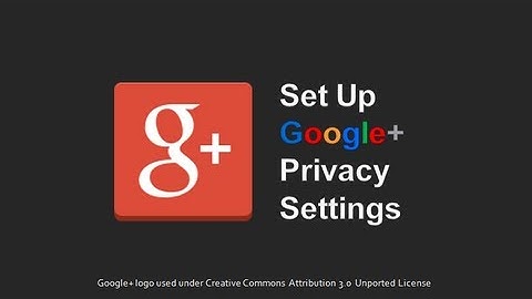 How to Configure Google+ Privacy Settings