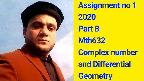 Assignment no 1  2020 Part B Mth632  Complex number  and Differential Geometry
