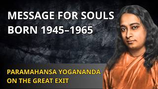THE GREAT EXIT: Paramahansa Yogananda's Final Message for Souls Born 1945 -1965