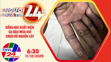 Người đưa tin 24H (6h30 ngày 11/12/2025): Đồng Nai xuất hiện ca đậu mùa khỉ chưa rõ nguồn lây