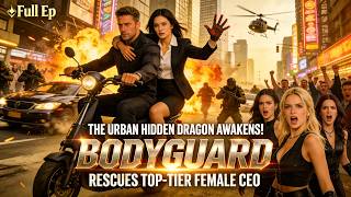 The Urban Hidden Dragon Awakens! Bodyguard Rescues Top-Tier Female CEO