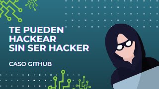 Te pueden "Hackear" sin ser Hacker | Caso Github [Curiosidades]