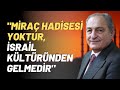 "Miraç Hadisesi Yoktur, İsrail Kültüründen Gelmedir"