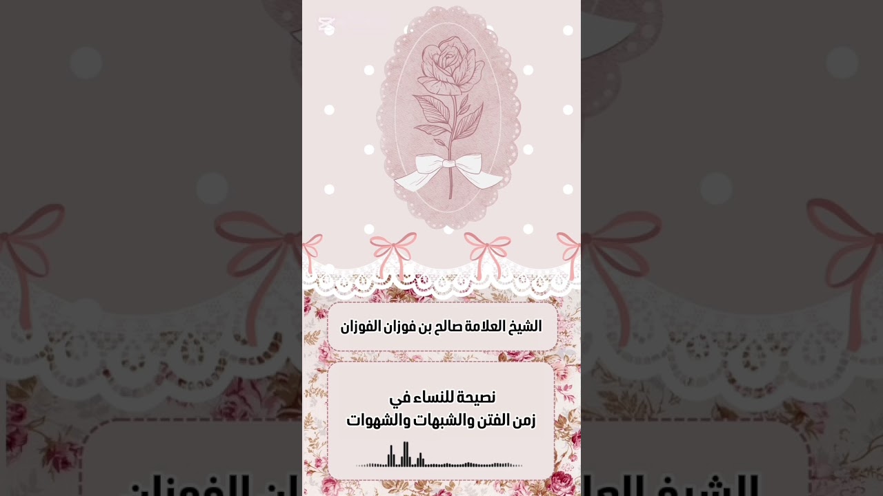 نصيحة للنساء في زمن الفتن والشبهات والشهوات . الشيخ العلامة صالح بن فوزان بن عبد الله الفوزان .