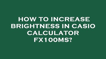 How to increase brightness in casio calculator fx100ms?