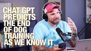 DTDT 254 - Chat GPT Predicts The End Of Dog Training As We Know It!