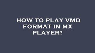 How to play vmd format in mx player? screenshot 3