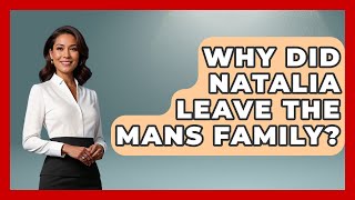 Why Did Natalia Leave the Mans Family Better Family Relationships