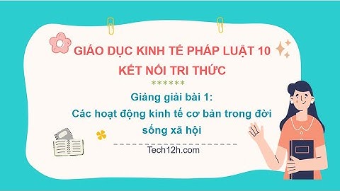 Giảng bài 1: Các hoạt động KT cơ bản trong đời sống XH | Bài giảng Giáo dục KTPL 10 Kết nối