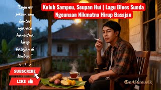 Kulub Sampeu,Seupan Hui [ Lagu Blues Sunda Ngeunaan Nikmat Hirup Basajan ]