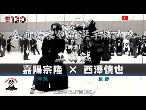 2回戦【嘉陽宗隆（沖縄）×西澤慎也（長野）】令和4年度全国警察剣道選手権大会【#130】2022年12月7日