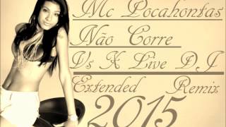 Mc Pocahontas - Não Corre Vs X Live Dj - Extended Remix 2015
