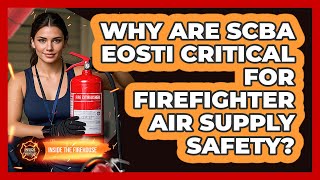 Why Are SCBA EOSTI Critical For Firefighter Air Supply Safety - Inside the Firehouse