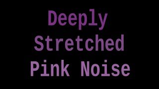 Deeply Stretched Pink Noise (10 Hours)