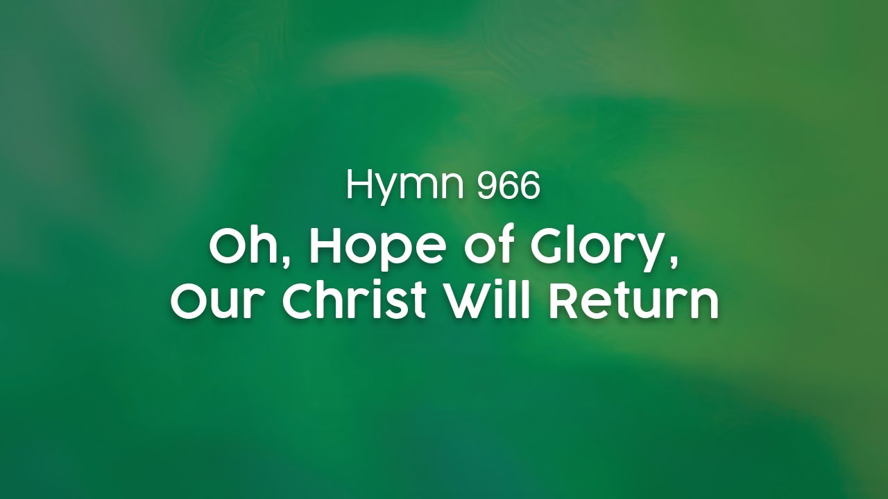Oh, Hope of Glory, Our Christ Will Return - Hymn 966
