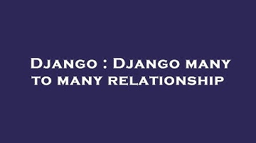 Django : Django many to many relationship