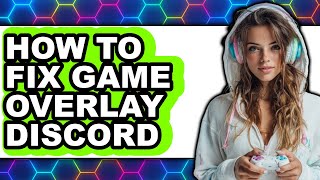 How to Fix Game Overlay Discord (easy Method)