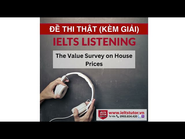 The Value Survey on House Prices: Đề thi thật IELTS LISTENING Vol 3 Test 1 Section 3