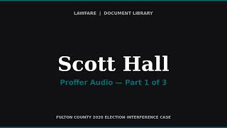Scott Hall Proffer in Fulton County Election Case (Audio Part 1 of 3)