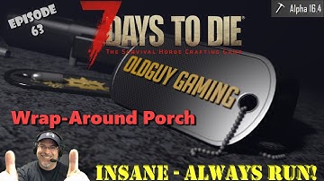 7 Days to Die Alpha 16.4 | Insane Difficulty, Zombies Always Run | E63 | Wrap Around Porch