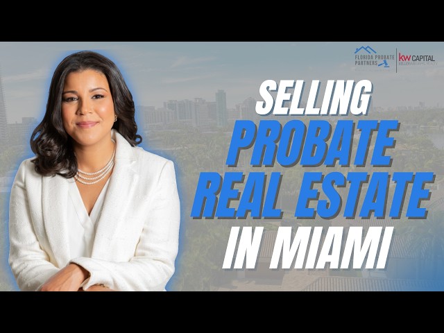 The Truth About Selling Probate Real Estate in Miami – Legal Challenges, Common Pitfalls & Timelines
