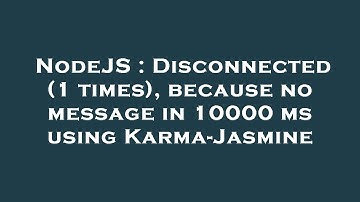 NodeJS : Disconnected (1 times), because no message in 10000 ms using Karma-Jasmine
